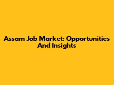 Assam Job Market: Opportunities And Insights