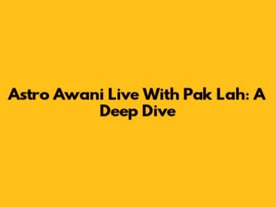 Astro Awani Live With Pak Lah: A Deep Dive
