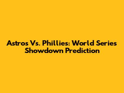 Astros Vs. Phillies: World Series Showdown Prediction