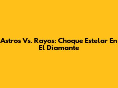 Astros Vs. Rayos: Choque Estelar En El Diamante