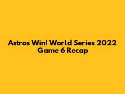 Astros Win! World Series 2022 Game 6 Recap