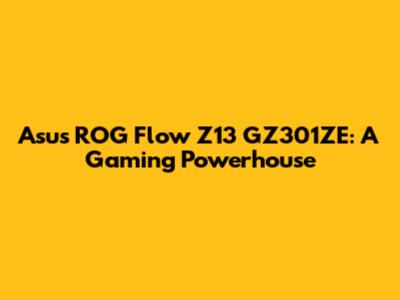 Asus ROG Flow Z13 GZ301ZE: A Gaming Powerhouse