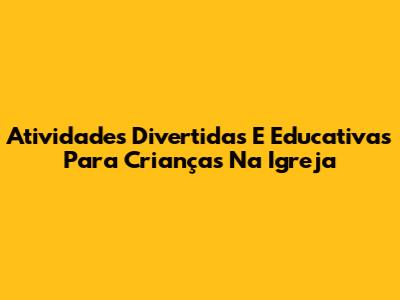 Atividades Divertidas E Educativas Para Crianças Na Igreja