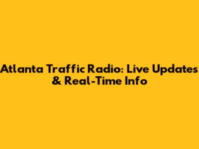 Atlanta Traffic Radio: Live Updates & Real-Time Info