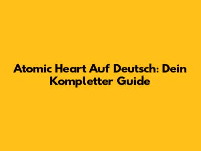 Atomic Heart Auf Deutsch: Dein Kompletter Guide