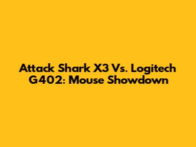 Attack Shark X3 Vs. Logitech G402: Mouse Showdown