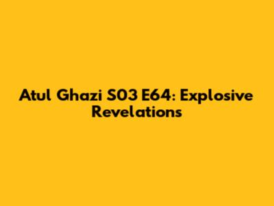 Atul Ghazi S03 E64: Explosive Revelations