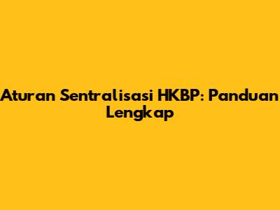 Aturan Sentralisasi HKBP: Panduan Lengkap