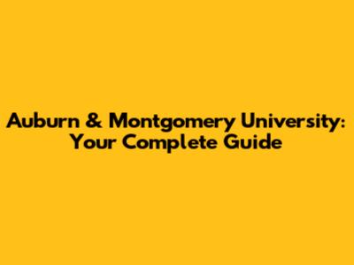 Auburn & Montgomery University: Your Complete Guide