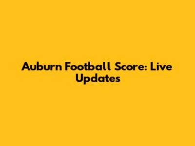 Auburn Football Score: Live Updates