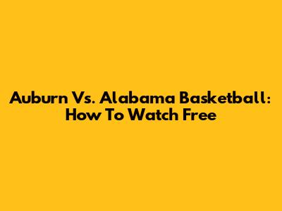 Auburn Vs. Alabama Basketball: How To Watch Free