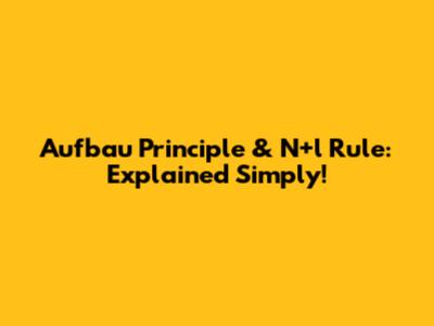 Aufbau Principle & N+l Rule: Explained Simply!