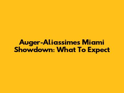 Auger-Aliassime's Miami Showdown: What To Expect