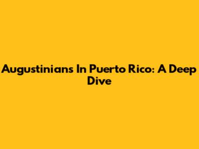 Augustinians In Puerto Rico: A Deep Dive