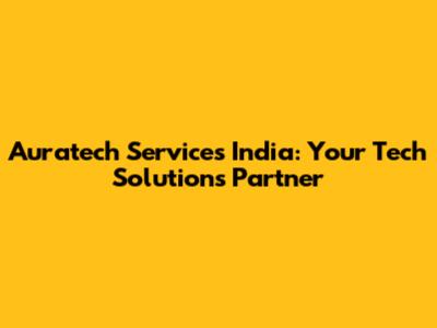 Auratech Services India: Your Tech Solutions Partner