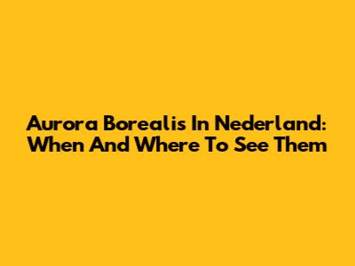 Aurora Borealis In Nederland: When And Where To See Them