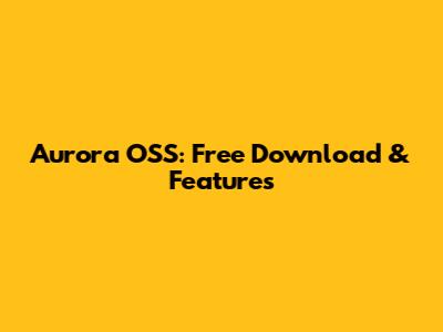 Aurora OSS: Free Download & Features