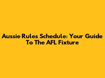 Aussie Rules Schedule: Your Guide To The AFL Fixture