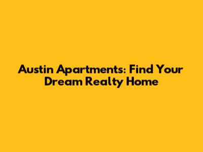 Austin Apartments: Find Your Dream Realty Home