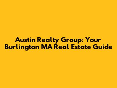 Austin Realty Group: Your Burlington MA Real Estate Guide
