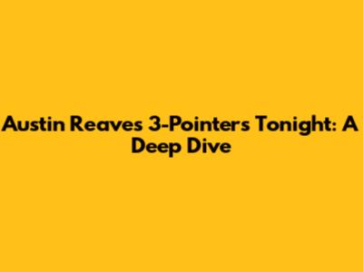Austin Reaves' 3-Pointers Tonight: A Deep Dive