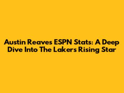 Austin Reaves' ESPN Stats: A Deep Dive Into The Lakers' Rising Star