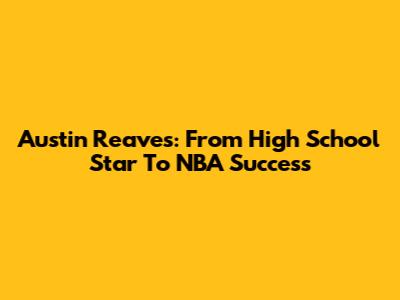 Austin Reaves: From High School Star To NBA Success