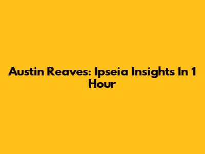 Austin Reaves: Ipseia Insights In 1 Hour