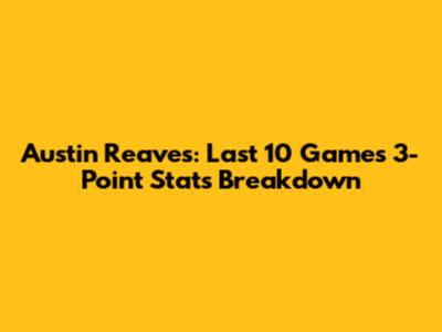 Austin Reaves: Last 10 Games 3-Point Stats Breakdown