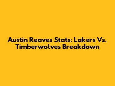 Austin Reaves Stats: Lakers Vs. Timberwolves Breakdown