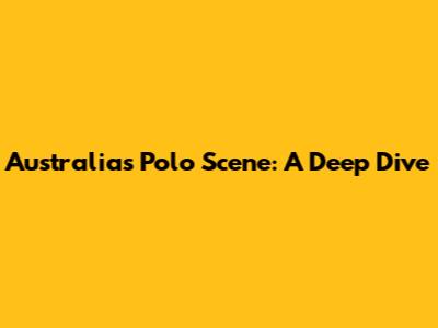 Australia's Polo Scene: A Deep Dive