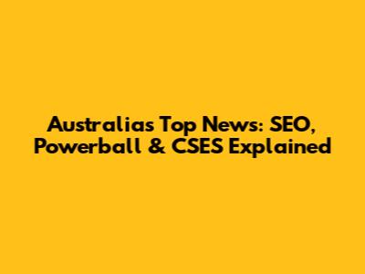 Australia's Top News: SEO, Powerball & CSES Explained