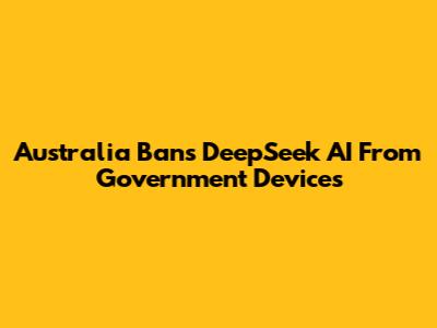 Australia Bans DeepSeek AI From Government Devices