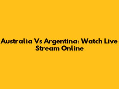 Australia Vs Argentina: Watch Live Stream Online