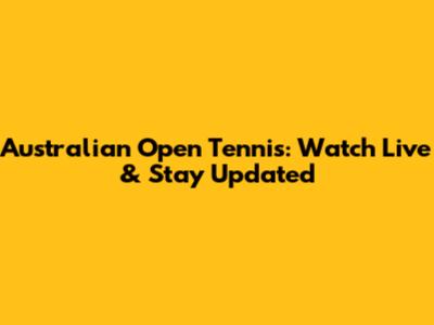 Australian Open Tennis: Watch Live & Stay Updated