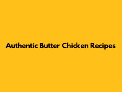 Authentic Butter Chicken Recipes