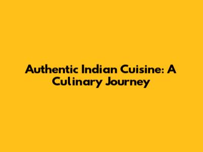 Authentic Indian Cuisine: A Culinary Journey