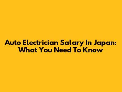 Auto Electrician Salary In Japan: What You Need To Know