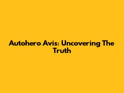 Autohero Avis: Uncovering The Truth