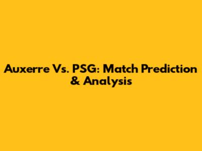 Auxerre Vs. PSG: Match Prediction & Analysis