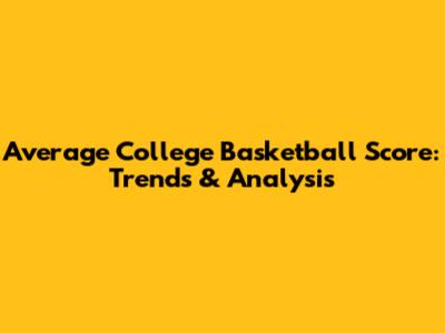 Average College Basketball Score: Trends & Analysis