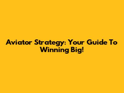 Aviator Strategy: Your Guide To Winning Big!