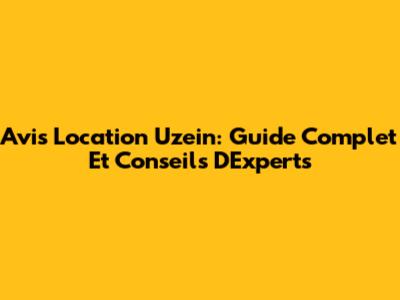 Avis Location Uzein: Guide Complet Et Conseils D'Experts