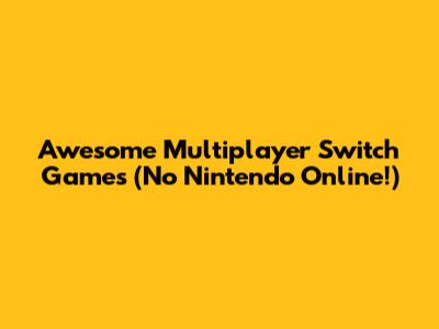 Awesome Multiplayer Switch Games (No Nintendo Online!)