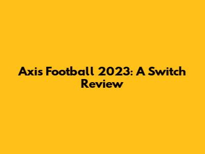Axis Football 2023: A Switch Review
