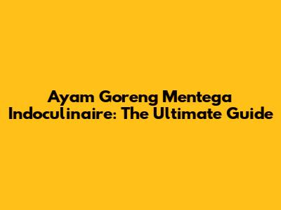 Ayam Goreng Mentega Indoculinaire: The Ultimate Guide
