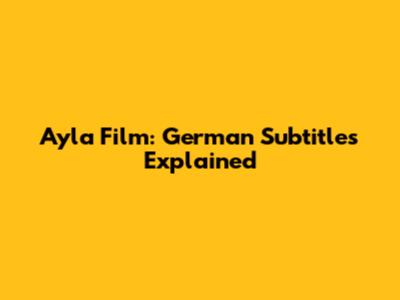 Ayla Film: German Subtitles Explained