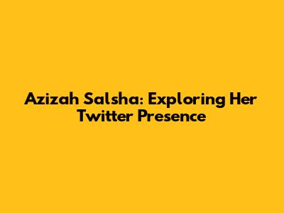 Azizah Salsha: Exploring Her Twitter Presence
