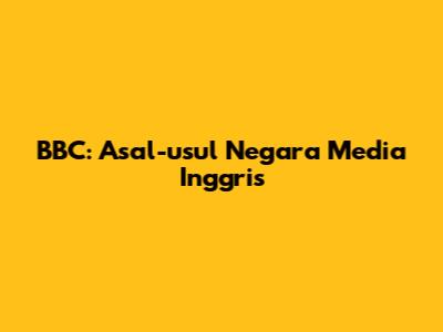 BBC: Asal-usul Negara Media Inggris