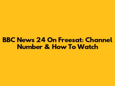 BBC News 24 On Freesat: Channel Number & How To Watch